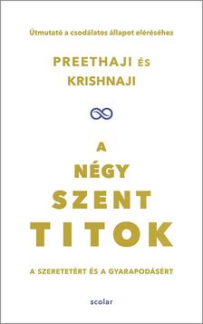 Preethaji-Krishnaji - A négy szent titok - A szeretetért és a gyarapodásért. Útmutató a csodálatos állapot eléréséhez