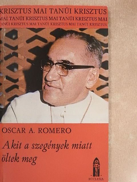Oscar A. Romero - Akit a szegények miatt öltek meg [antikvár]