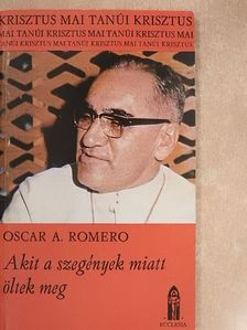 Oscar A. Romero - Akit a szegények miatt öltek meg [antikvár]