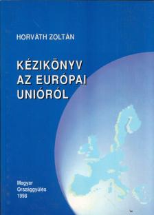 HORVÁTH ZOLTÁN - Kézikönyv az Európai Unióról [antikvár]