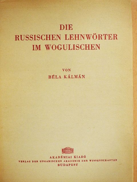 Béla Kálmán - Die Russischen Lehnwörter im Wogulischen [antikvár]