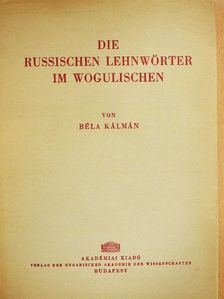 Béla Kálmán - Die Russischen Lehnwörter im Wogulischen [antikvár]