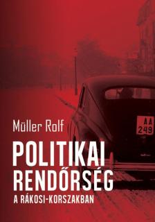 Müller Rolf - Politikai rendőrség a Rákosi-korszakban [antikvár]