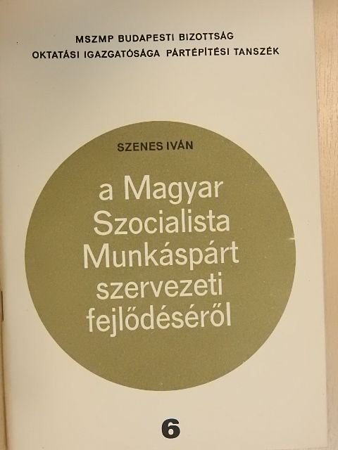 Szenes Iván - A Magyar Szocialista Munkáspárt szervezeti fejlődéséről [antikvár]