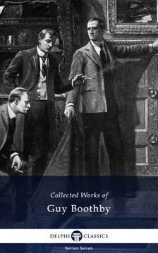Boothby, Guy - Delphi Collected Works of Guy Boothby (Illustrated) [eKönyv: epub, mobi]