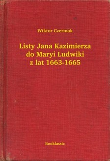 Czermak Wiktor - Listy Jana Kazimierza do Maryi Ludwiki z lat 1663-1665 [eKönyv: epub, mobi]