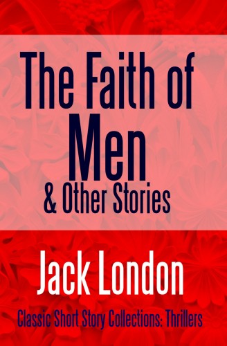 Jack London - The Faith of Men &amp; Other Stories [eKönyv: epub, mobi]