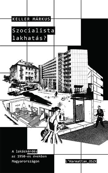 Keller Márkus - Szocialista lakhatás? - A lakáskérdés az 1950-es években Magyarországon