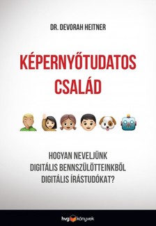 Heitner Dr. Devorah - Képernyőtudatos család - Hogyan neveljünk digitális bennszülötteinkből digitális írástudókat? [eKönyv: epub, mobi]