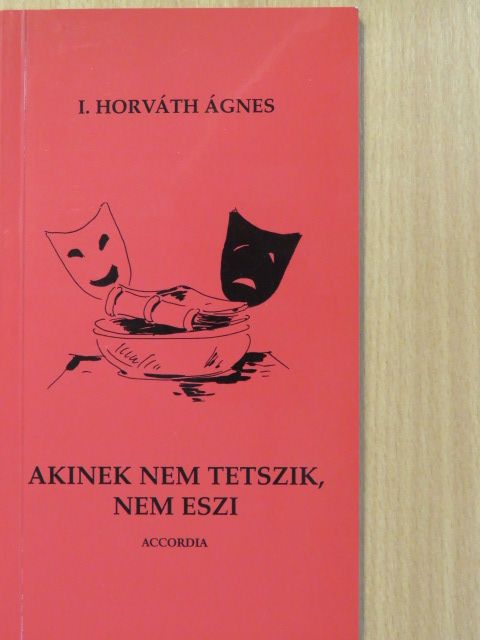 I. Horváth Ágnes - Akinek nem tetszik, nem eszi (dedikált példány) [antikvár]