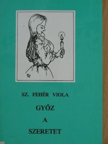 Sz. Fehér Viola - Győz a szeretet [antikvár]