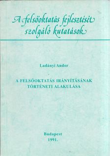 LADÁNYI ANDRÁS - A felsőoktatás irányításának történeti alakulása [antikvár]