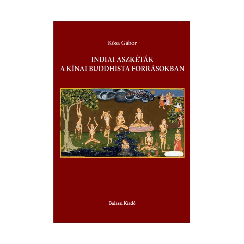 KÓSA GÁBOR - Indiai aszkéták a kínai buddhista forrásokban