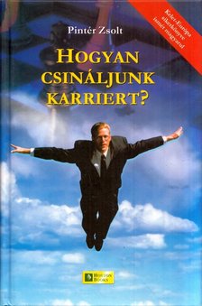 Pintér Zsolt - Hogyan csináljunk karriert? (dedikált) [antikvár]