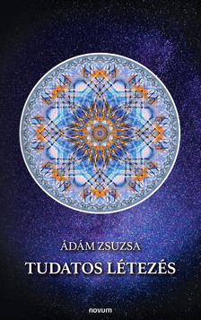 Ádám Zsuzsa - Tudatos létezés [eKönyv: epub, mobi]