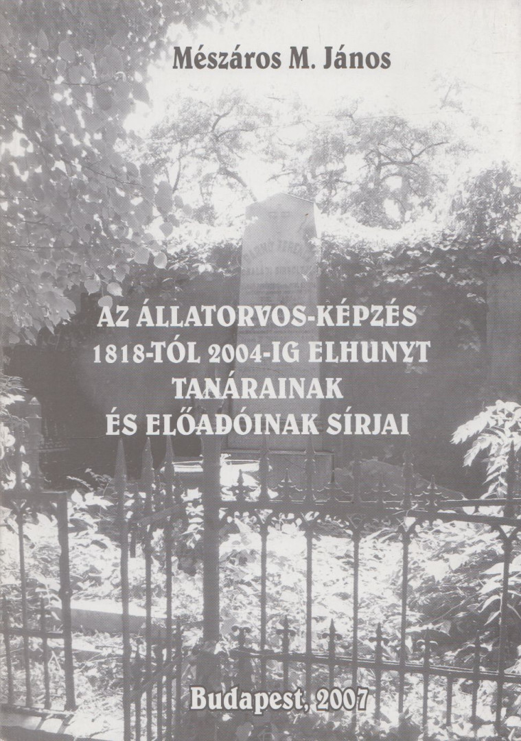 Mészáros M. János dr. - Az állatorvos-képzés 1818-tól 2004-ig elhunyt tanárainak és előadóinak sírjai [antikvár]