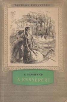 Henryk Sienkiewicz - A kenyérért (aláirt) [antikvár]