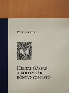 Persovits József - Heltai Gáspár, a kolozsvári könyvnyomtató (dedikált példány) [antikvár]