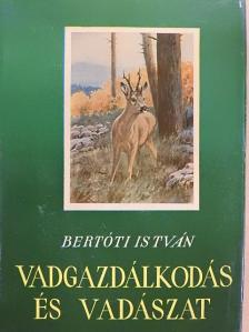 Bertóti István - Vadgazdálkodás és vadászat [antikvár]