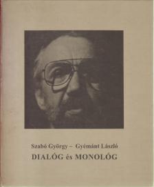 SZABÓ GYÖRGY, GYÉMÁNT LÁSZLÓ - Dialóg és monológ [antikvár]