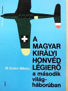 M. Szabó Miklós - A Magyar Királyi Honvéd Légierő a második világháborúban [antikvár]