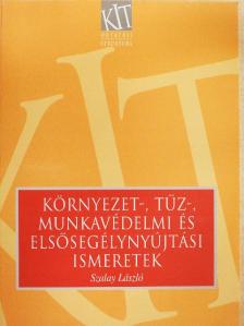 Szalay László - Környezet-, tűz-, munkavédelmi és elsősegélynyújtási ismeretek [antikvár]