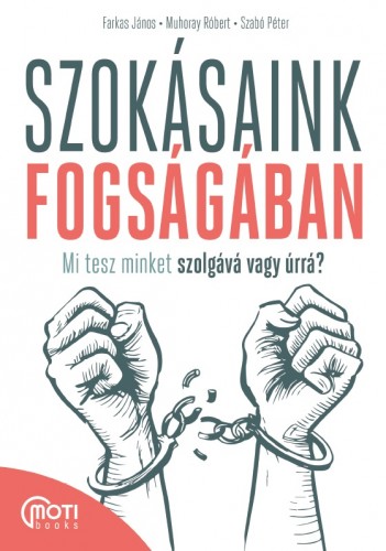 Farkas János - Muhoray Róbert - Szabó Péter - Szokásaink fogságában - Mi tesz minket szolgává vagy úrrá? [eKönyv: epub, mobi]