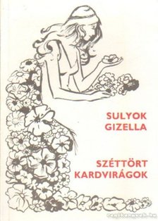 Sulyok Gizella - Széttört kardvirágok [antikvár]