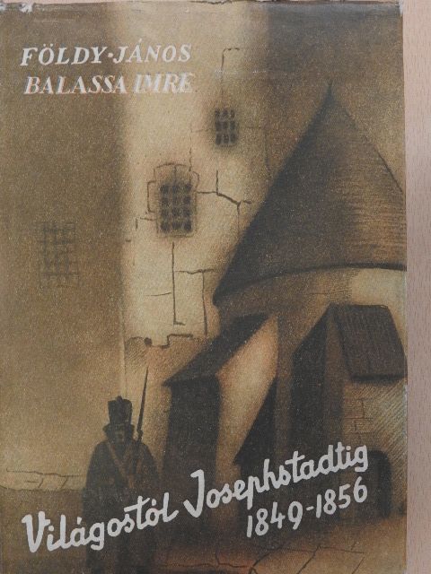 Földy János - Világostól Josephstadtig 1849-1856 [antikvár]