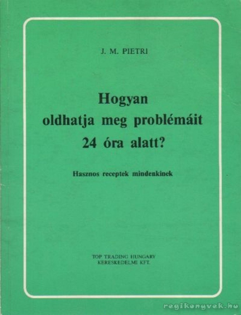 Pietri, J. M. - Hogyan oldhatja meg problémáit 24 óra alatt? [antikvár]