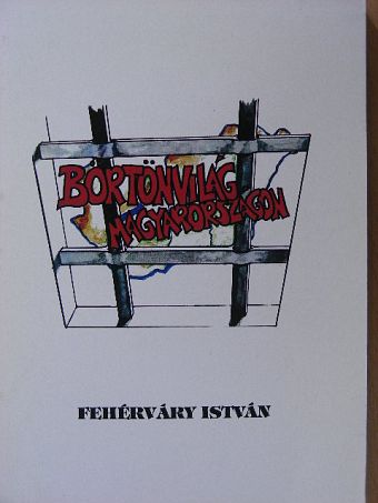 Fehérváry István - Börtönvilág Magyarországon [antikvár]