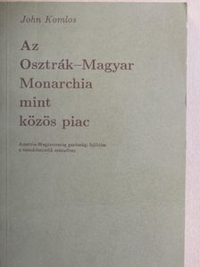 John Komlos - Az Osztrák-Magyar Monarchia mint közös piac [antikvár]