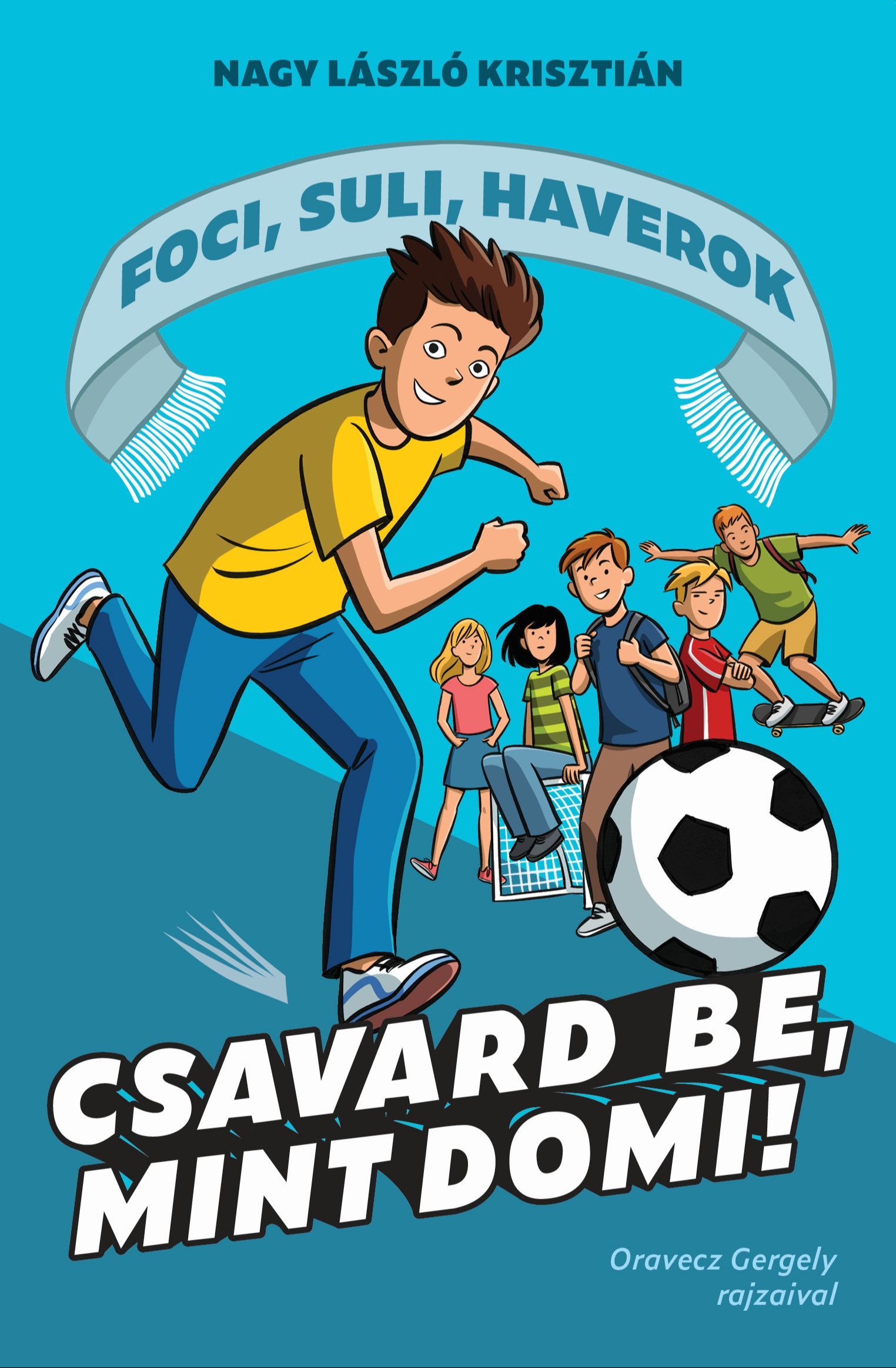 Nagy László Krisztián - Csavard be, mint Domi! - Foci, suli, haverok 1. [eKönyv: epub, mobi]