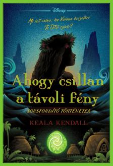 Keala Kendall - Ahogy csillan a távoli fény - Disney - Sorsfordító történetek [eKönyv: epub, mobi]