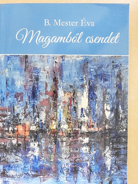 B. Mester Éva - Magamból csendet [antikvár]