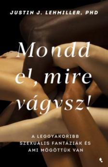 Justin J. Lehmiller - Mondd el, mire vágysz! [antikvár]