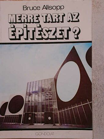 Bruce Allsopp - Merre tart az építészet? [antikvár]