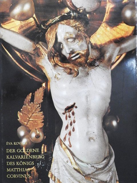 Éva Kovács - Der Goldene Kalvarienberg des Königs Matthias Corvinus [antikvár]