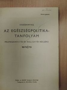 Segédanyag az egészségpolitika-tanfolyam propagandistái és hallgatói részére 1972/73 [antikvár]