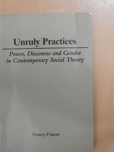 Nancy Fraser - Unruly Practices: Power, Discourse and Gender in Contemporary Social Theory [antikvár]