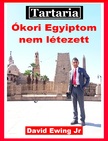 Ewing Jr David - Tartaria - Ókori Egyiptom nem létezett [eKönyv: epub, mobi]