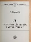 S. Varga Pál - A gondviseléshittől a vitalizmusig [antikvár]