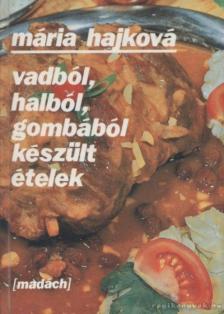 HAJKOVÁ MÁRIA - Vadból, halból, gombából készült ételek [antikvár]