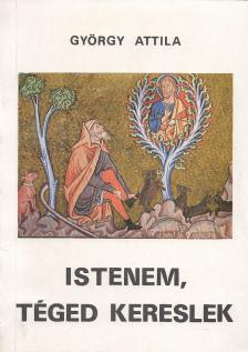 GYÖRGY ATTILA - Istenem, téged kereslek [antikvár]