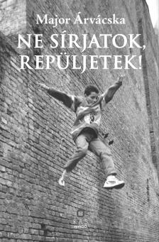 Major Árvácska - Ne sírjatok, repüljetek! [eKönyv: pdf]