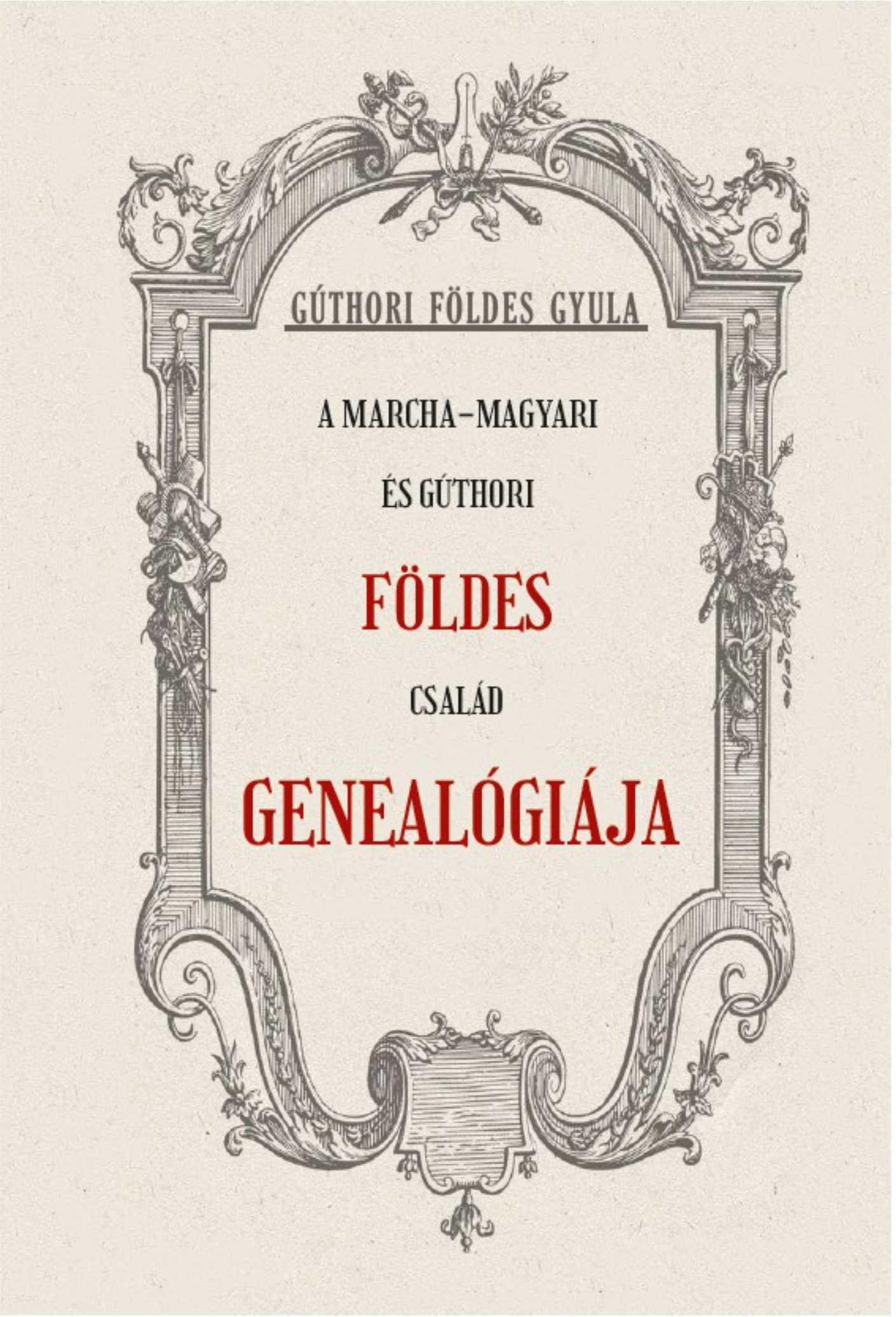 Gúthori Földes Gyula - A Marcha-Magyari és Gúthori FÖLDES család genealógiája