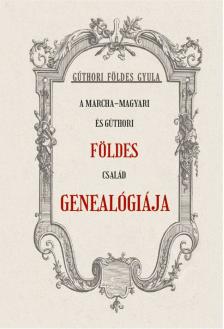 Gúthori Földes Gyula - A Marcha-Magyari és Gúthori FÖLDES család genealógiája