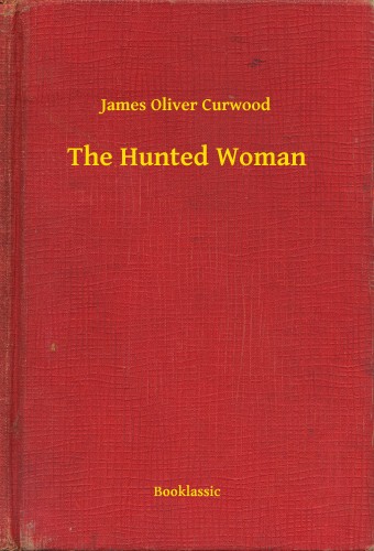James Oliver Curwood - The Hunted Woman [eKönyv: epub, mobi]