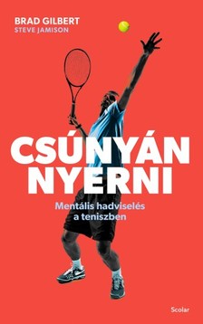Brad Gilbert - Steve Jamison - Csúnyán nyerni - Mentális hadviselés a teniszben [eKönyv: epub, mobi]