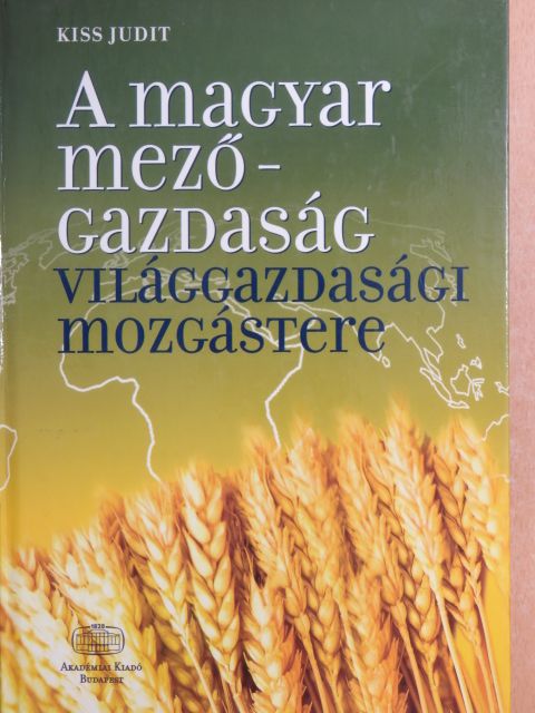 Kiss Judit - A magyar mezőgazdaság világgazdasági mozgástere [antikvár]